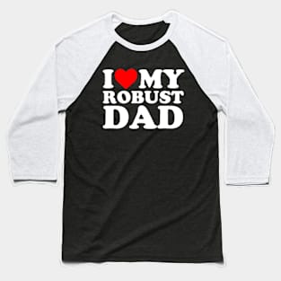 I Love My Robust Dad Baseball T-Shirt